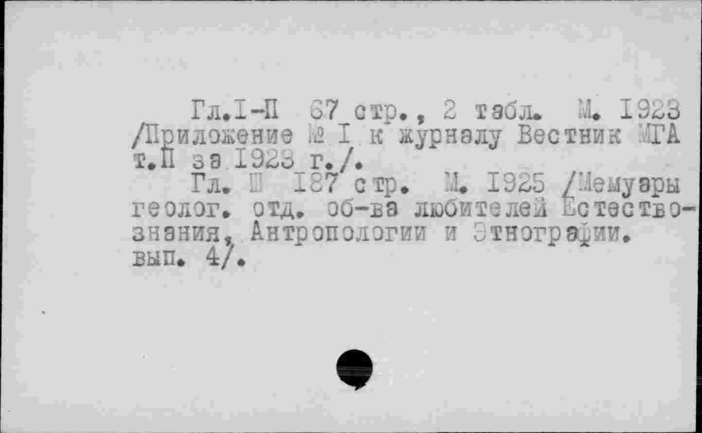 ﻿Гл.і-П 37 стр., 2 табл* X 1923 /Приложение I к журналу Вестник ЗГА Т.П за 1923 г./.
Гл. П 187 стр. X 1925 /Мемуары геолог. ОТД. Об~БЭ любителем Естество знания, Антропологии и Этнографии, вып. 4/.